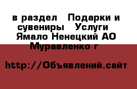  в раздел : Подарки и сувениры » Услуги . Ямало-Ненецкий АО,Муравленко г.